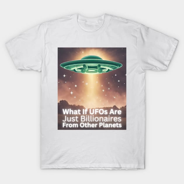 Funny Alien UFOs And Billionaires T-Shirt by Little Duck Designs